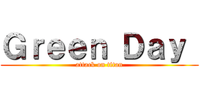 Ｇｒｅｅｎ Ｄａｙ  (attack on titan)