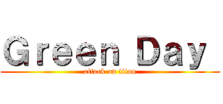 Ｇｒｅｅｎ Ｄａｙ  (attack on titan)