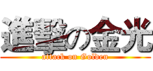 進擊の金光 (attack on Golden)