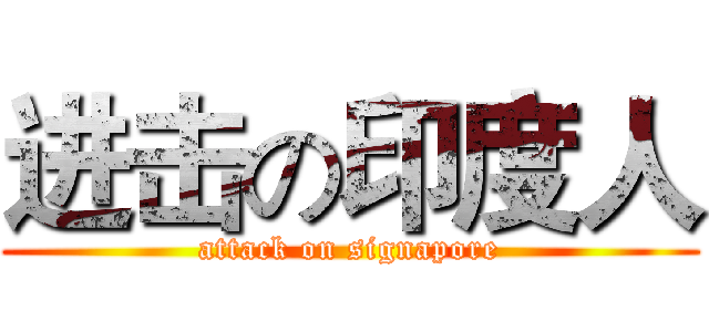 进击の印度人 (attack on signapore)