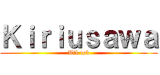 Ｋｉｒｉｕｓａｗａ (Tik tok)