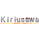 Ｋｉｒｉｕｓａｗａ (Tik tok)