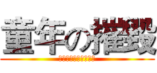 童年の摧毀 (コレクションチューブ)