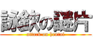 詠欽の謎片 (attack on hentai)