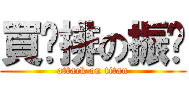 買雞排の振鑫 (attack on titan)