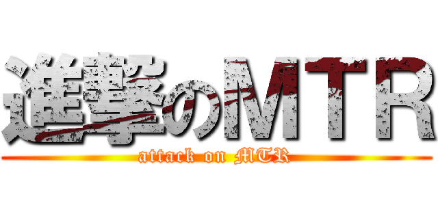 進撃のＭＴＲ (attack on MTR)