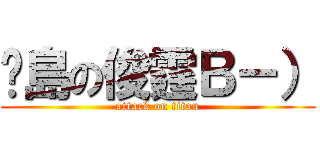 菸島の俊霆Ｂ－） (attack on titan)