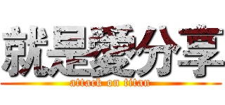 就是愛分享 (attack on titan)