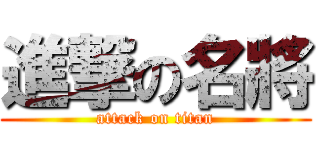 進撃の名將 (attack on titan)