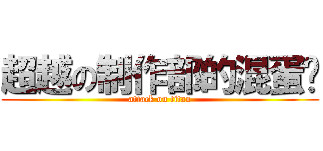 超越の制作部的混蛋们 (attack on titan)