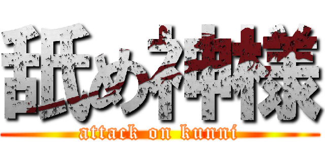 舐め神様 (attack on kunni)