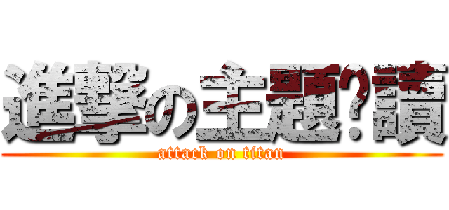 進撃の主題閱讀 (attack on titan)