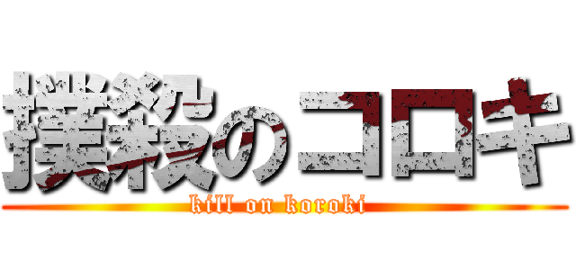 撲殺のコロキ (kill on koroki )