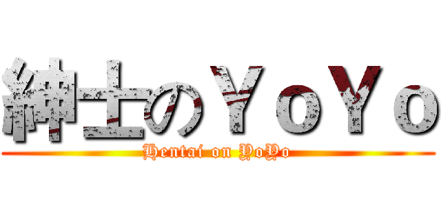 紳士のＹｏＹｏ (Hentai on YoYo)