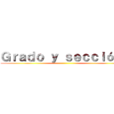 Ｇｒａｄｏ ｙ ｓｅｃｃｉóｎ： ()