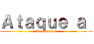 Ａｔａｑｕｅ ａ  (Los titanes)