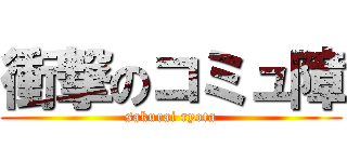 衝撃のコミュ障 (sakurai ryota)