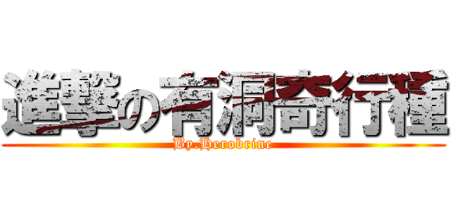 進撃の有洞奇行種 (By.Herobrine)