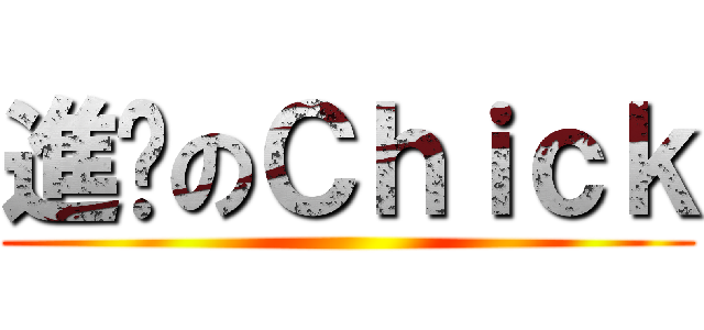 進擊のＣｈｉｃｋ ()
