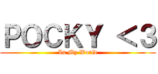 ＰＯＣＫＹ ＜３ (In My World)