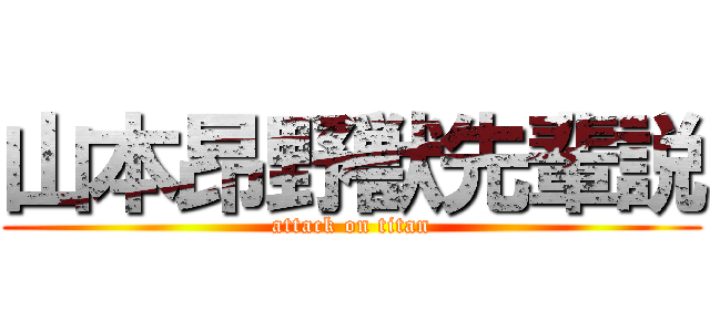 山本昂野獣先輩説 (attack on titan)