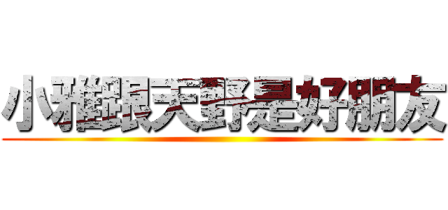 小雅跟天野是好朋友 ()