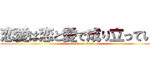 恋愛は恋と愛で成り立っている (attack on titan)