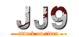 ＪＪ９ (attack on titan)