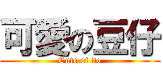 可愛の豆仔 (Cute of do)