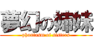 夢幻の姉妹 (phantasm of sisters)