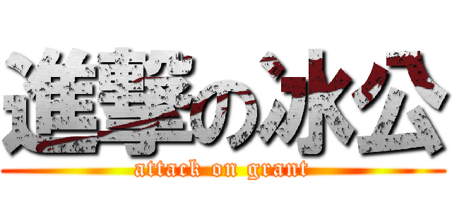 進撃の冰公 (attack on grant)