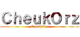 ＣｈｅｕｋＯｒｚ (Cheuk§Orz)