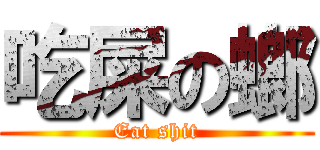 吃屎の螂 (Eat shit)