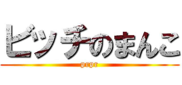 ビッチのまんこ (prpr)