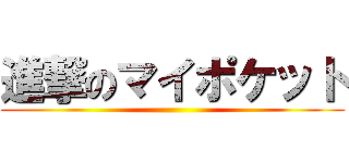 進撃のマイポケット ()