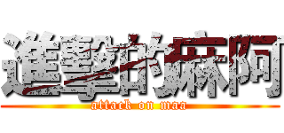 進擊的麻阿 (attack on maa)