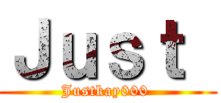 Ｊｕｓｔ  (Justkay000 )