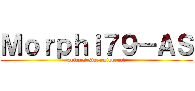 Ｍｏｒｐｈｉ７９－ＡＳ (animes-streaming.net)
