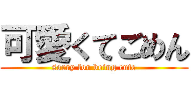 可愛くてごめん (sorry for being cute)