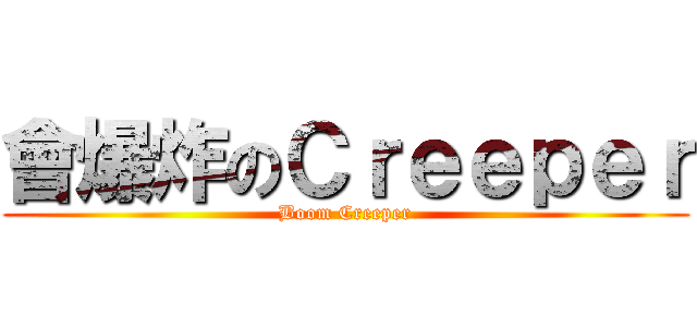 會爆炸のＣｒｅｅｐｅｒ (Boom Creeper)