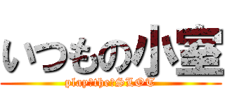 いつもの小室 (play　the　SLOT)