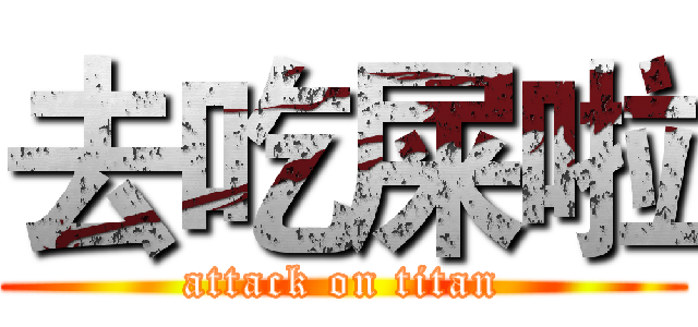 去吃屎啦 (attack on titan)