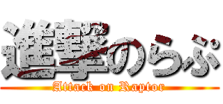 進撃のらぷ (Attack on Raptor)