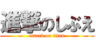 進撃のしぶえ (attack on titan)