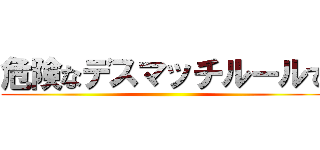 危険なデスマッチルールで ()