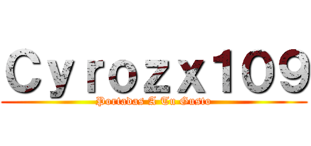 Ｃｙｒｏｚｘ１０９ (Portadas A Tu Gusto)
