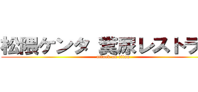 松隈ケンタ 糞尿レストラン  (attack on titan)