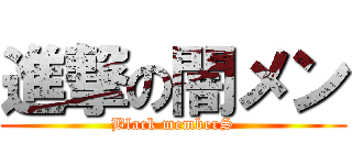 進撃の闇メン (Black memberS)