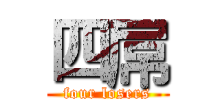 四屌 (four losers)