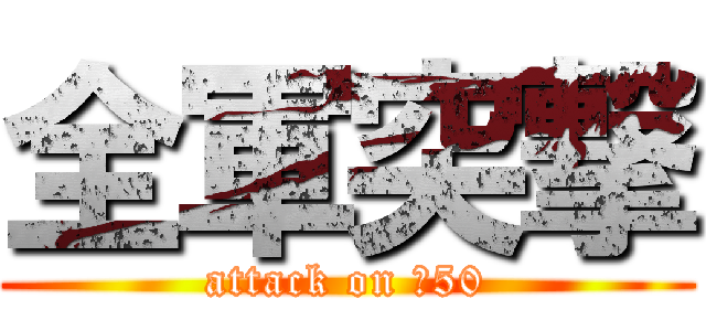 全軍突撃 (attack on 吾50)